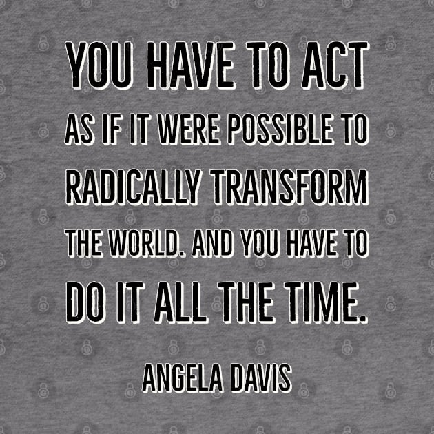 You have to act  as if it were  possible  to radically  transform  the world.  And you have  to do it  all the time. by InspireMe